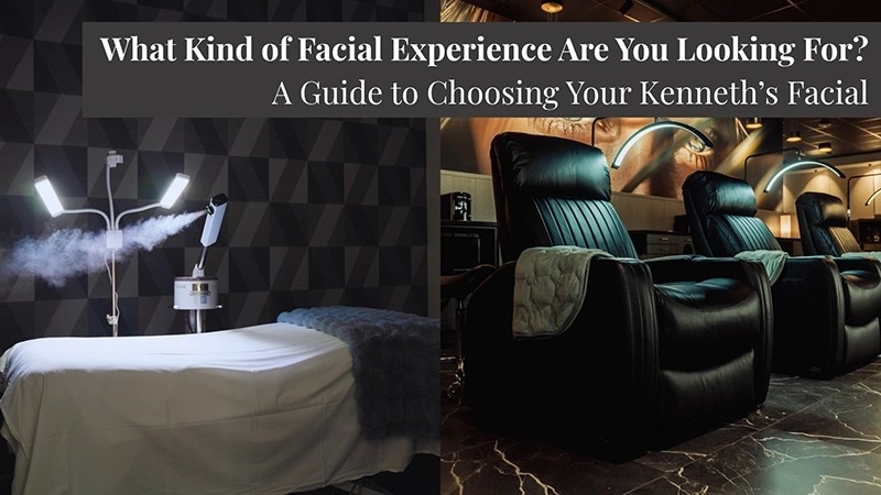 What Kind of Facial Experience Are You Looking For? A Guide to Choosing Your Kenneth’s Facial
