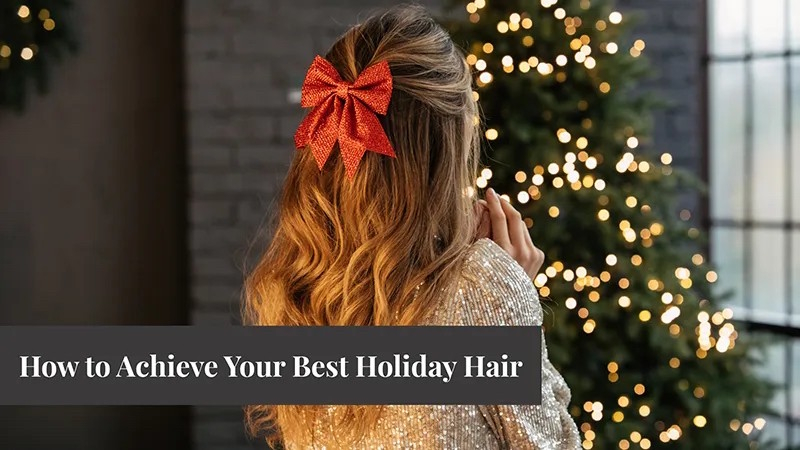 How to Achieve Your Best Holiday Hair