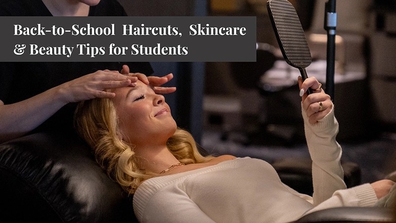 Back-to-School Haircuts, Skincare & Beauty Tips for Students 