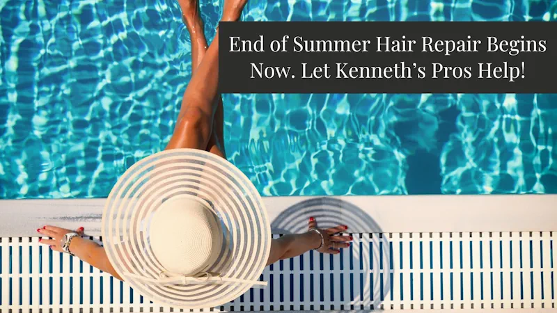 End of Summer Hair Repair Begins Now. Let Kenneth’s Pros Help!
