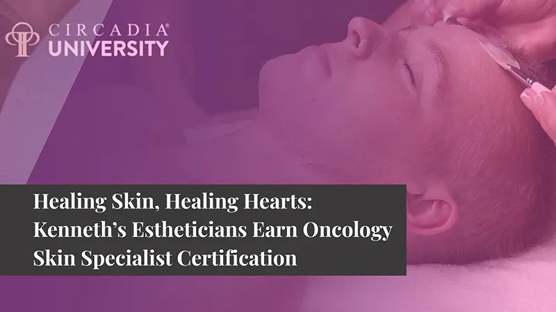 Healing Skin, Healing Hearts: Kenneth’s Estheticians Earn Oncology Skin Specialist Certification