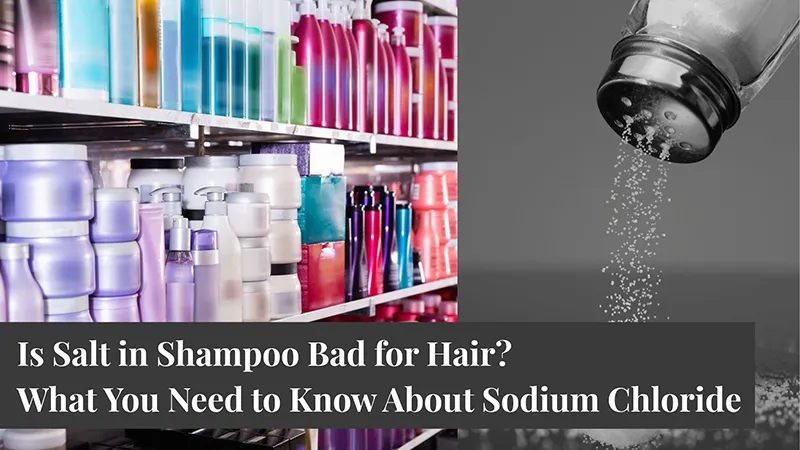 Is Salt in Shampoo Bad for Hair? What You Need to Know About Sodium Chloride