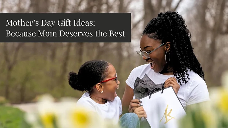 Mother’s Day Gift Ideas: Because Mom Deserves the Best