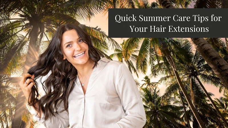Quick Summer Care Tips for Extensions