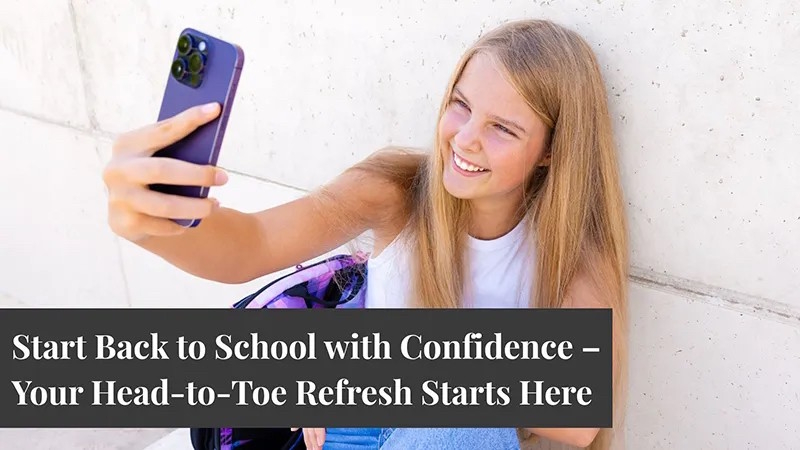 Start Back to School with Confidence - Your Head-to-Toe Refresh Starts Here