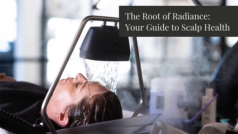 The Root of Radiance: Your Guide to Scalp Health