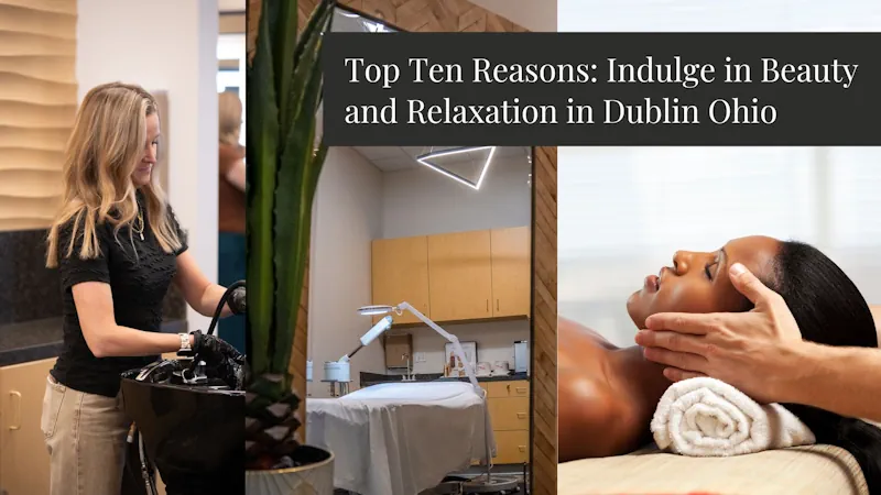 Top Ten Reasons: Indulge in Beauty and Relaxation in Dublin Ohio