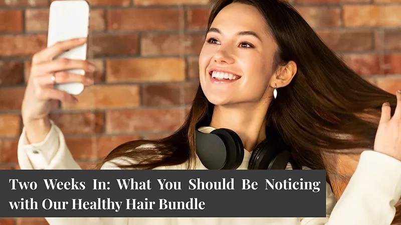 Two Weeks In: What You Should Be Noticing with Our Healthy Hair Bundle