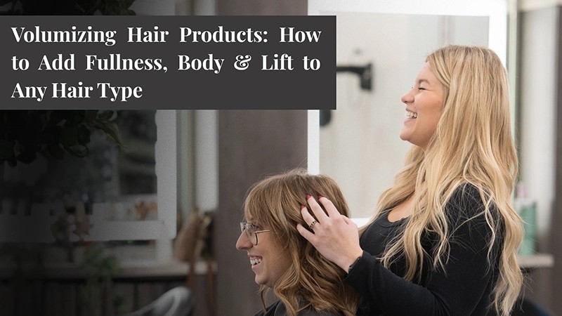 Volumizing Hair Products: How to Add Fullness, Body & Lift to Any Hair Type